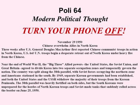 Poli 64 Modern Political Thought TURN YOUR PHONE OFF! November 29 1950 Chinese overwhelm Allies in North Korea Three weeks after U.S. General Douglas MacArthur.