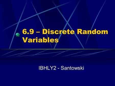 6.9 – Discrete Random Variables IBHLY2 - Santowski.