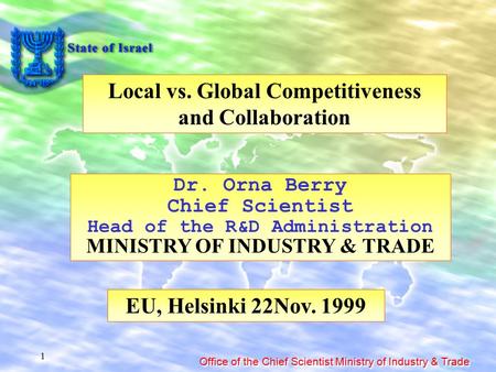 Office of the Chief Scientist Ministry of Industry & Trade 1 Local vs. Global Competitiveness and Collaboration Dr. Orna Berry Chief Scientist Head of.