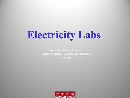 Electricity Labs Written by: Christina M. Spears Georgia Agriculture Education Curriculum Office July 2003.