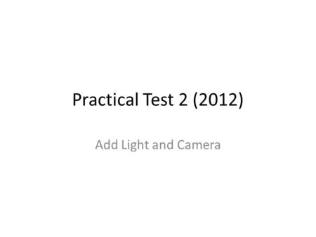 Practical Test 2 (2012) Add Light and Camera. Objective Able to add wall and FXfloor Able to add FX light Able to turn off ambient light Able to turn.