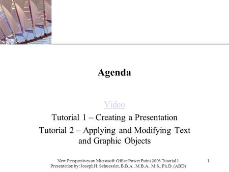 XP New Perspectives on Microsoft: Office Power Point 2003 Tutorial 1 Presentation by: Joseph H. Schuessler, B.B.A., M.B.A., M.S., Ph.D. (ABD) 1 Agenda.