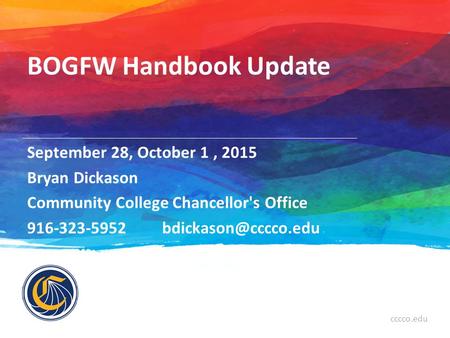 Cccco.edu BOGFW Handbook Update September 28, October 1, 2015 Bryan Dickason Community College Chancellor's Office