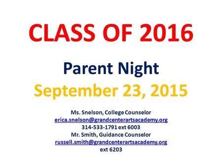 CLASS OF 2016 Parent Night September 23, 2015 Ms. Snelson, College Counselor 314-533-1791 ext 6003 Mr. Smith,