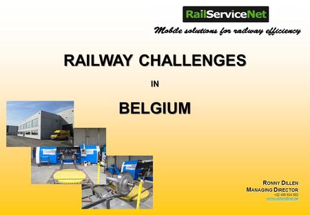 R ONNY D ILLEN M ANAGING D IRECTOR +32 485 804 582 RAILWAY CHALLENGES IN BELGIUM.