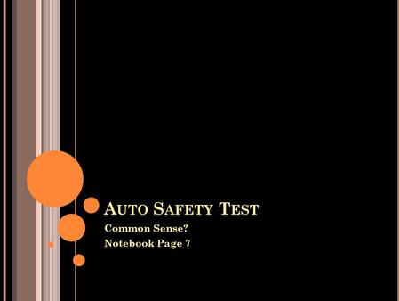 A UTO S AFETY T EST Common Sense? Notebook Page 7.