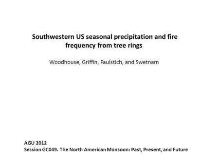 Southwestern US seasonal precipitation and fire frequency from tree rings Woodhouse, Griffin, Faulstich, and Swetnam AGU 2012 Session GC049. The North.