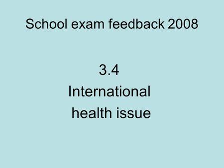 School exam feedback 2008 3.4 International health issue.