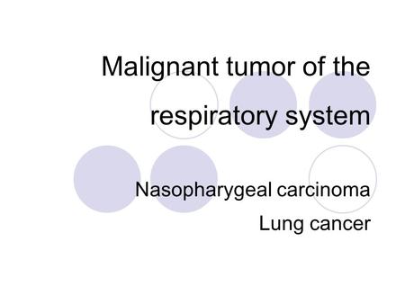 Malignant tumor of the respiratory system Nasopharygeal carcinoma Lung cancer.