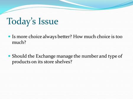 Today’s Issue Is more choice always better? How much choice is too much? Should the Exchange manage the number and type of products on its store shelves?