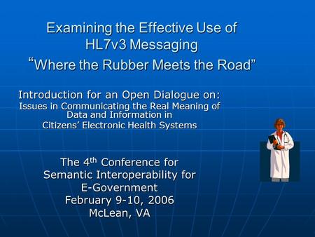 Examining the Effective Use of HL7v3 Messaging “ Where the Rubber Meets the Road” Introduction for an Open Dialogue on: Issues in Communicating the Real.