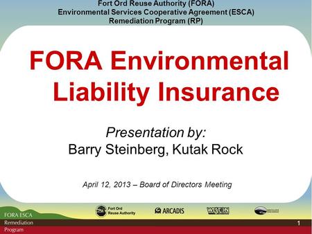 Fort Ord Reuse Authority (FORA) Environmental Services Cooperative Agreement (ESCA) Remediation Program (RP) 1 FORA Environmental Liability Insurance Presentation.