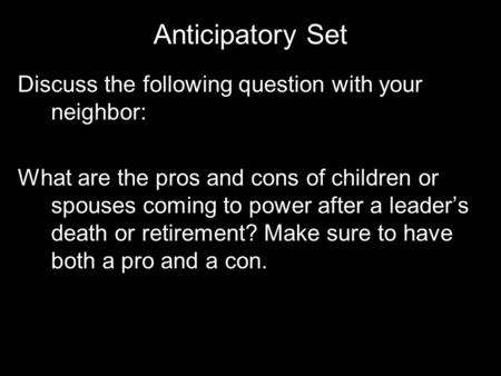 Anticipatory Set Discuss the following question with your neighbor: What are the pros and cons of children or spouses coming to power after a leader’s.