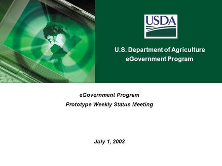 U.S. Department of Agriculture eGovernment Program Prototype Weekly Status Meeting July 1, 2003.