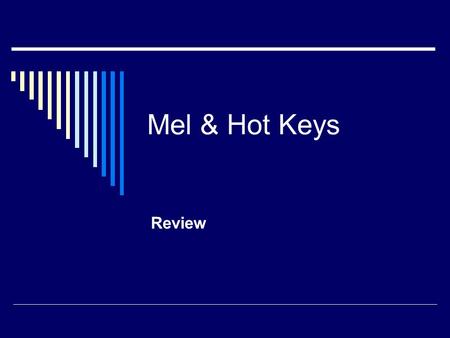 Mel & Hot Keys Review. What’s MEL?  Maya Embedded Language  Most of Maya's interface is built using MEL commands and scripts.