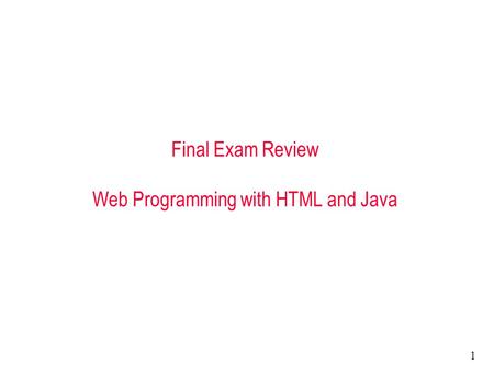 1 Final Exam Review Web Programming with HTML and Java.