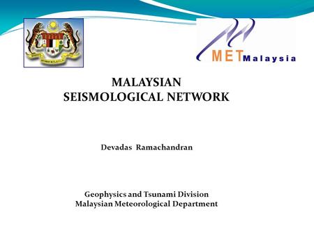 MALAYSIAN SEISMOLOGICAL NETWORK Devadas Ramachandran Geophysics and Tsunami Division Malaysian Meteorological Department.