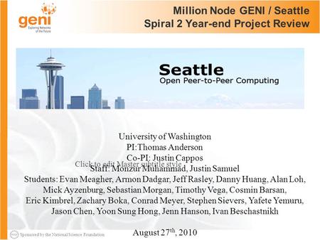 Sponsored by the National Science Foundation 1 Click to edit Master subtitle style Million Node GENI / Seattle Spiral 2 Year-end Project Review University.