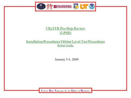 C osmic R Ay T elescope for the E ffects of R adiation CRaTER Pre-Ship Review (I-PSR) Installation Procedures/Orbiter Level Test Procedures Robert Goeke.