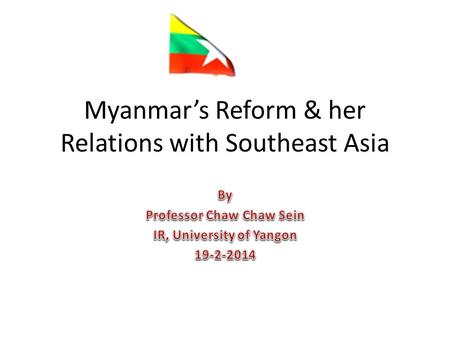 Myanmar’s Reform & her Relations with Southeast Asia.