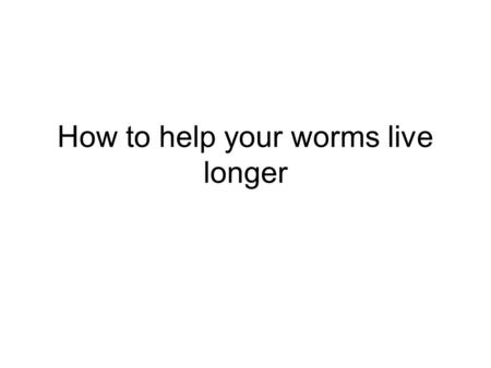 How to help your worms live longer