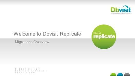 © 2014 Dbvisit Software Limited | dbvisit.com Welcome to Dbvisit Replicate Migrations Overview.