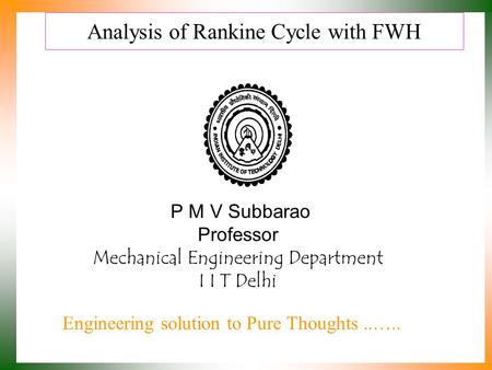 Analysis of Rankine Cycle with FWH P M V Subbarao Professor Mechanical Engineering Department I I T Delhi Engineering solution to Pure Thoughts..…..