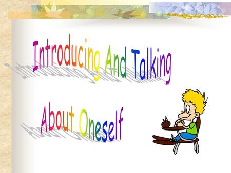 Hi! My name is ________. What is your name? How old are you? I am ______ years old.