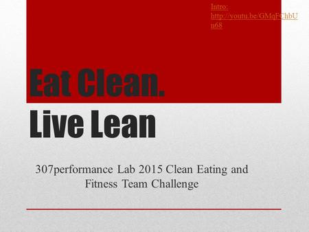 Eat Clean. Live Lean 307performance Lab 2015 Clean Eating and Fitness Team Challenge Intro:  n68.