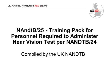 UK National Aerospace NDT Board NAndtB/25 - Training Pack for Personnel Required to Administer Near Vision Test per NANDTB/24 Compiled by the UK NANDTB.