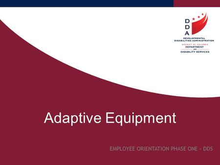 Adaptive Equipment EMPLOYEE ORIENTATION PHASE ONE – DDS.