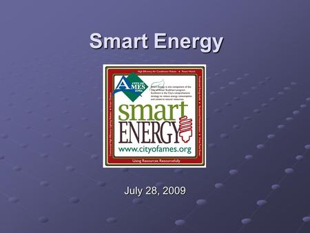 Smart Energy Smart Energy July 28, 2009. Smart Energy.