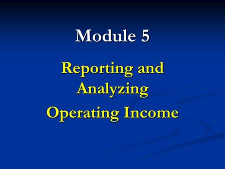 Module 5 Reporting and Analyzing Operating Income.