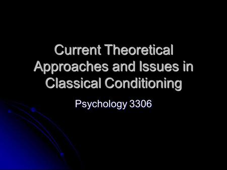 Current Theoretical Approaches and Issues in Classical Conditioning Psychology 3306.