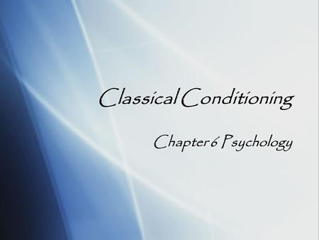 Classical Conditioning Chapter 6 Psychology. Learning  Learning: some kind of change in behavior or knowledge that is long-lasting due to an increase.