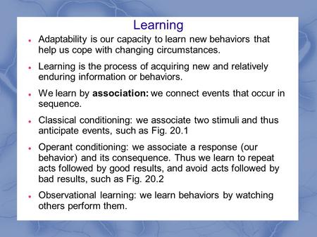 Learning Adaptability is our capacity to learn new behaviors that help us cope with changing circumstances. Learning is the process of acquiring new and.