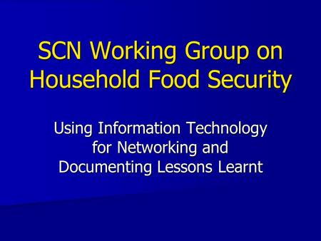 SCN Working Group on Household Food Security Using Information Technology for Networking and Documenting Lessons Learnt.