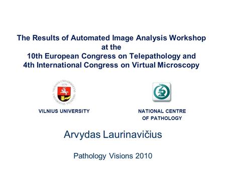 The Results of Automated Image Analysis Workshop at the 10th European Congress on Telepathology and 4th International Congress on Virtual Microscopy Arvydas.