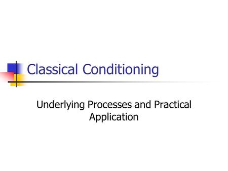 Classical Conditioning Underlying Processes and Practical Application.