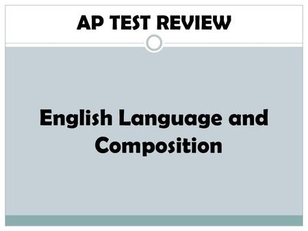 English Language and Composition AP TEST REVIEW. To prepare for the test… Study your AP rhetorical flash cards Quiz yourself Remember, you need to know.