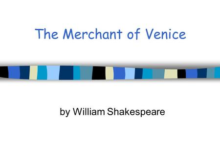 The Merchant of Venice by William Shakespeare.