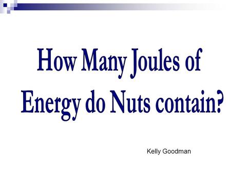 Kelly Goodman. Questions Do organic nuts contain more joules of energy than non-organic nuts?