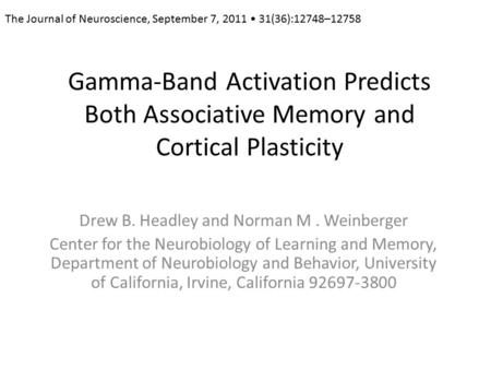 Gamma-Band Activation Predicts Both Associative Memory and Cortical Plasticity Drew B. Headley and Norman M. Weinberger Center for the Neurobiology of.