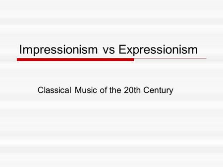 Impressionism Classical Music of the 20th Century vs Expressionism.