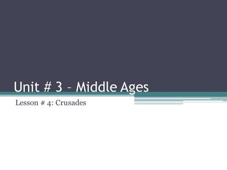 Unit # 3 – Middle Ages Lesson # 4: Crusades.