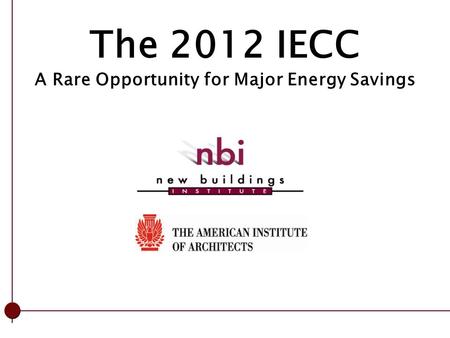 The 2012 IECC A Rare Opportunity for Major Energy Savings Add AIA.