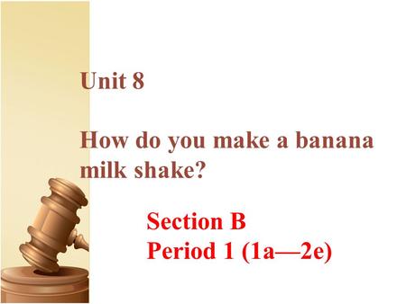 Unit 8 How do you make a banana milk shake? Section B Period 1 (1a—2e)