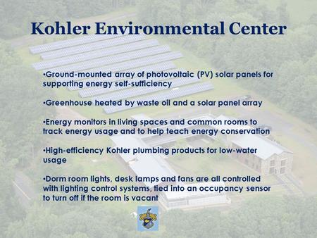 Kohler Environmental Center Ground-mounted array of photovoltaic (PV) solar panels for supporting energy self-sufficiency Greenhouse heated by waste oil.