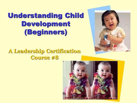 Understanding Child Development (Beginners) A Leadership Certification Course #8.