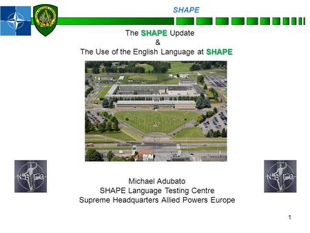 Personnel SHAPE SHAPE The SHAPE Update & SHAPE The Use of the English Language at SHAPE Michael Adubato SHAPE Language Testing Centre Supreme Headquarters.